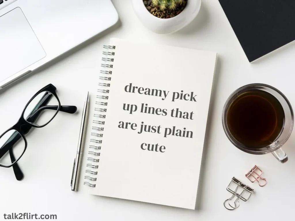 dreamy pick up lines that are just plain cute