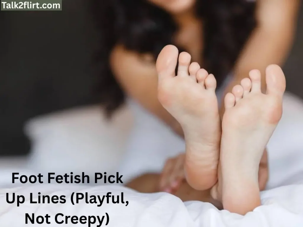 Foot Fetish Pick Up Lines (Playful, Not Creepy)