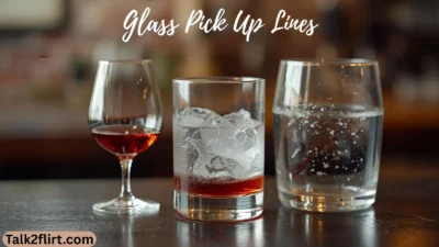 Glass Pick Up Lines