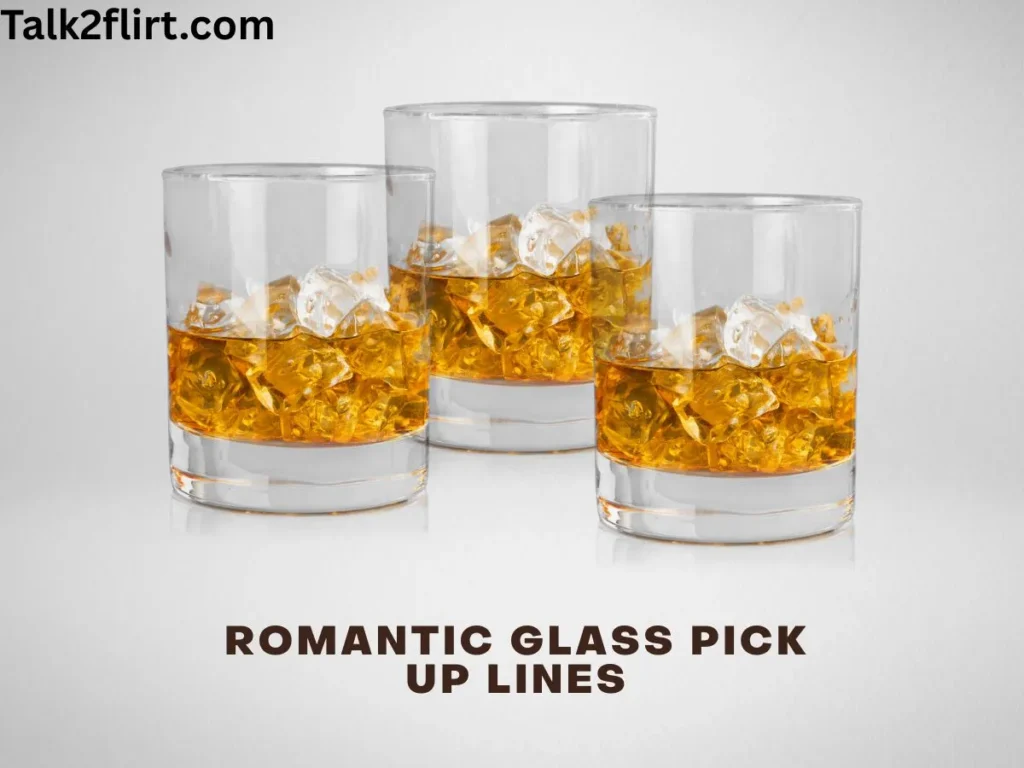 Romantic Glass Pick Up Lines