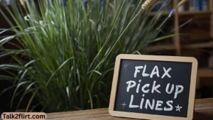 Flax Pick Up Lines