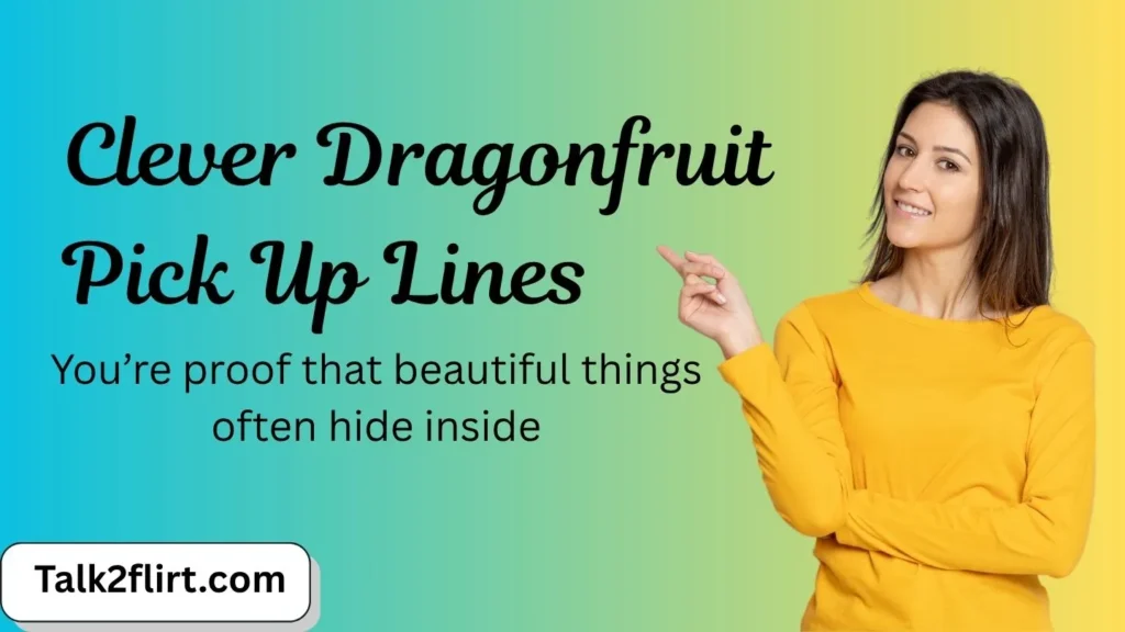 Clever Dragonfruit Pick Up Lines