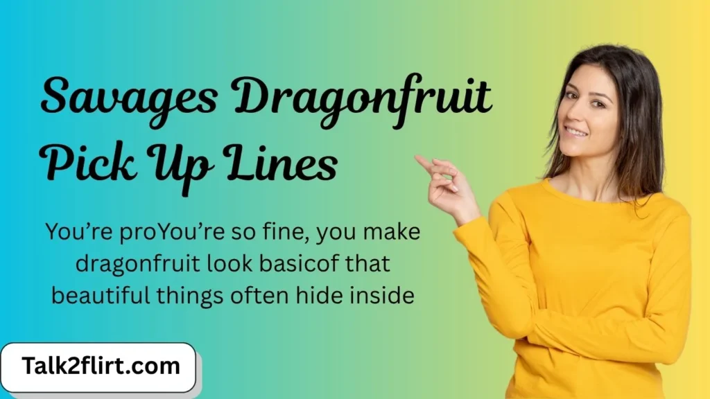 Savages Dragonfruit Pick Up Lines