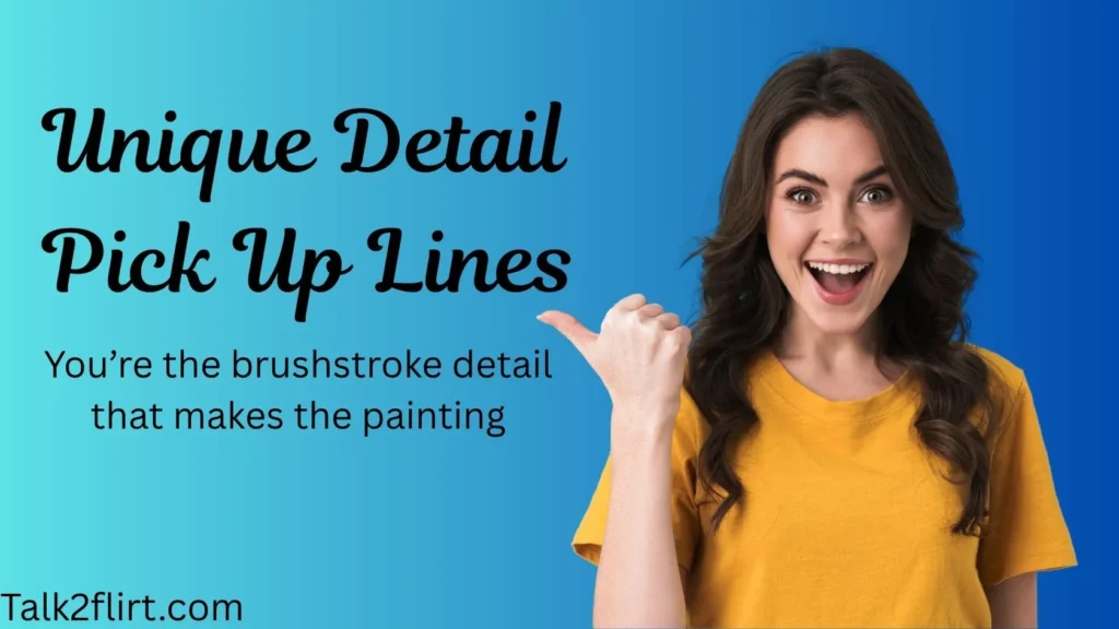 Unique Detail Pick Up Lines